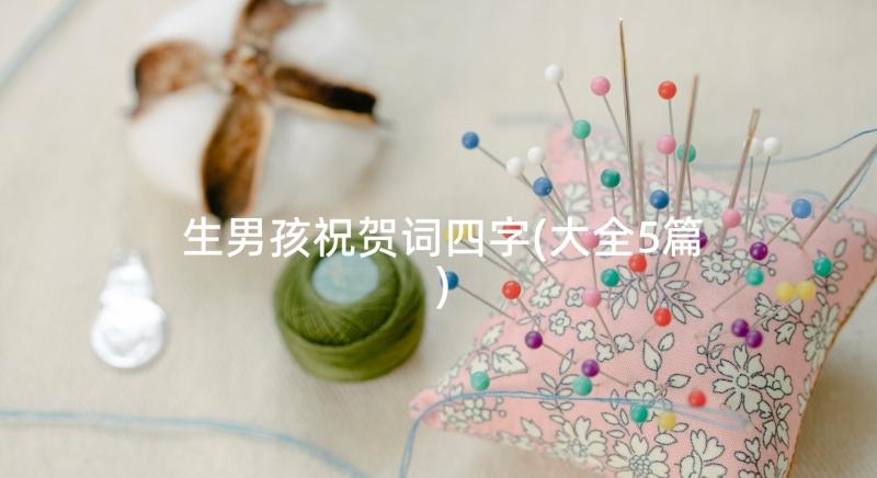 生男孩祝贺词四字(大全5篇)