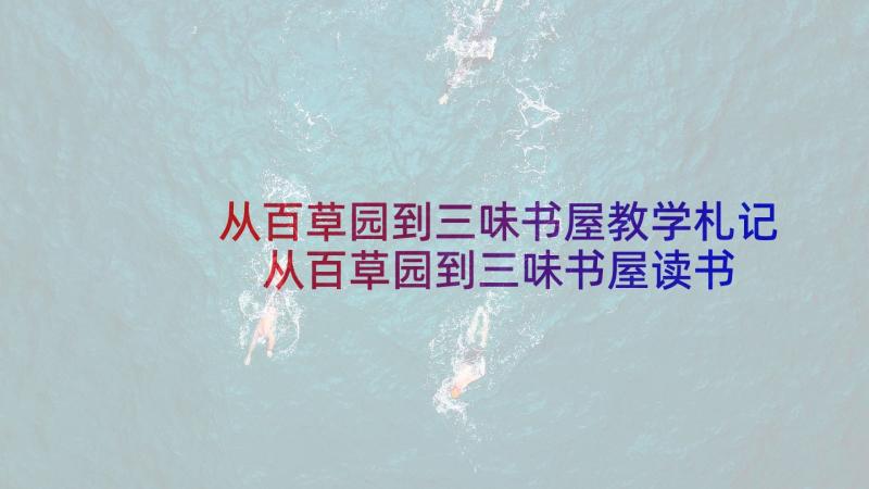 从百草园到三味书屋教学札记 从百草园到三味书屋读书总结(汇总7篇)