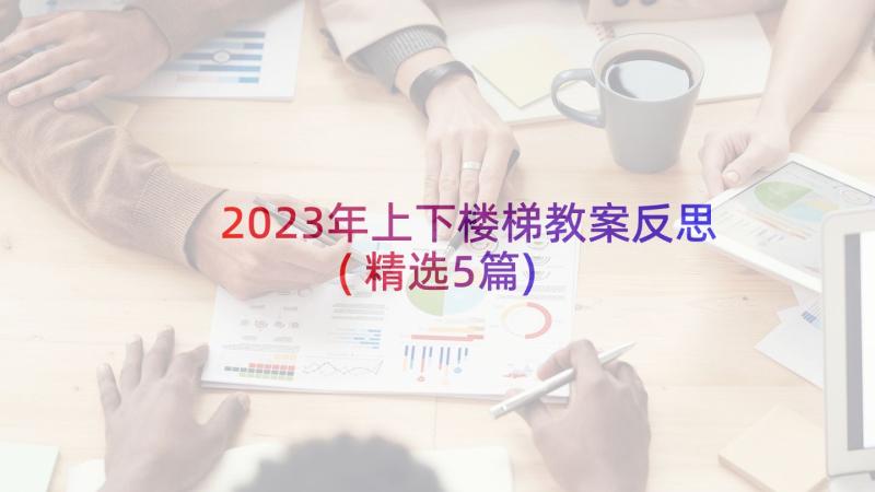 2023年上下楼梯教案反思(精选5篇)