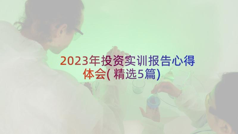 2023年投资实训报告心得体会(精选5篇)