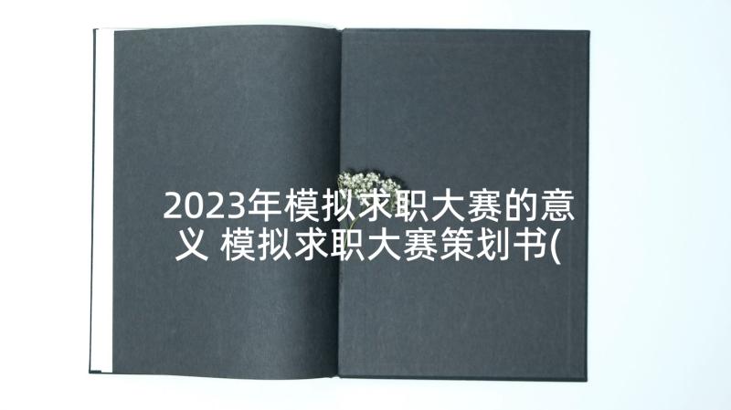 2023年模拟求职大赛的意义 模拟求职大赛策划书(优质5篇)