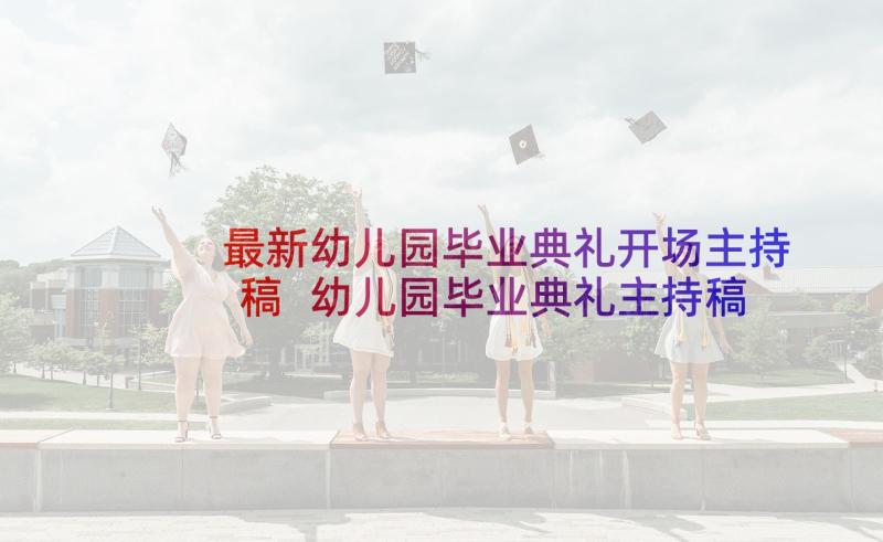 最新幼儿园毕业典礼开场主持稿 幼儿园毕业典礼主持稿开场白(大全10篇)