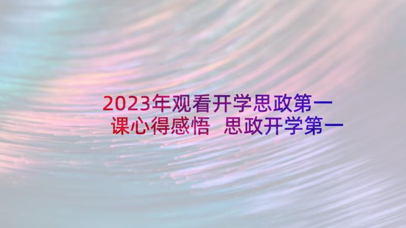 2023年观看开学思政第一课心得感悟 思政开学第一课观看心得(通用8篇)