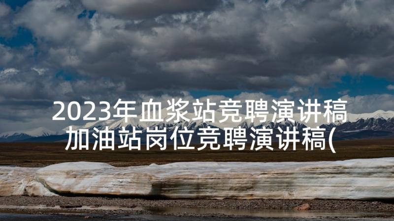 2023年血浆站竞聘演讲稿 加油站岗位竞聘演讲稿(模板5篇)