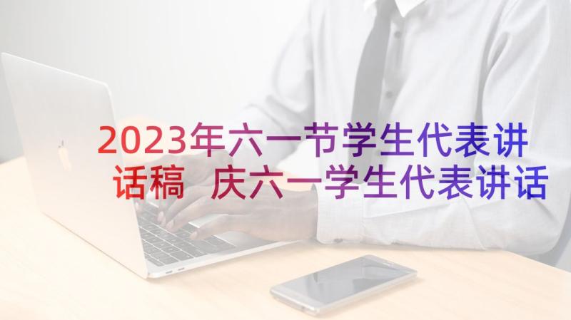 2023年六一节学生代表讲话稿 庆六一学生代表讲话稿(通用6篇)