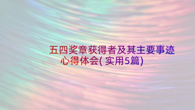 五四奖章获得者及其主要事迹心得体会(实用5篇)