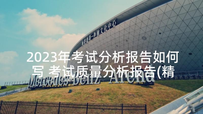 2023年考试分析报告如何写 考试质量分析报告(精选7篇)