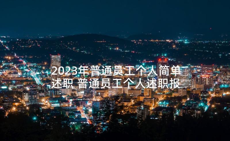 2023年普通员工个人简单述职 普通员工个人述职报告(通用10篇)