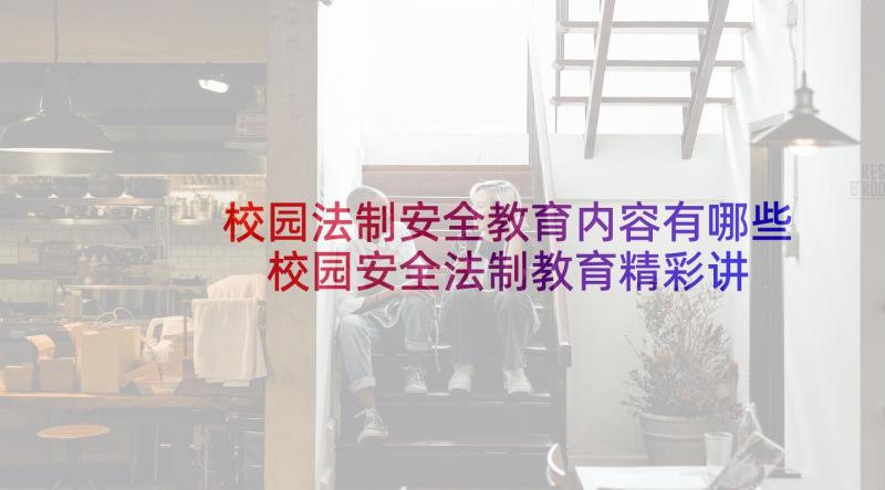 校园法制安全教育内容有哪些 校园安全法制教育精彩讲话稿(汇总5篇)