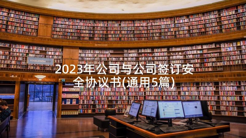 2023年公司与公司签订安全协议书(通用5篇)