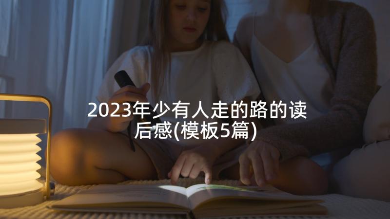 2023年少有人走的路的读后感(模板5篇)