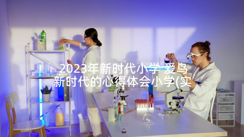 2023年新时代小学 爱鸟新时代的心得体会小学(实用8篇)