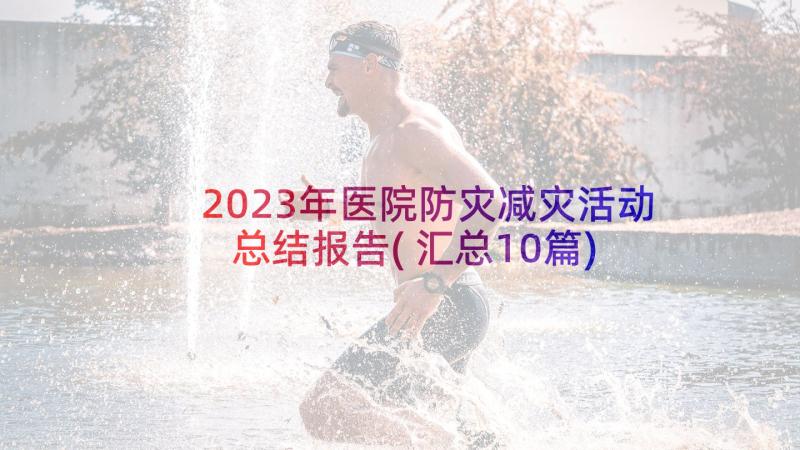 2023年医院防灾减灾活动总结报告(汇总10篇)