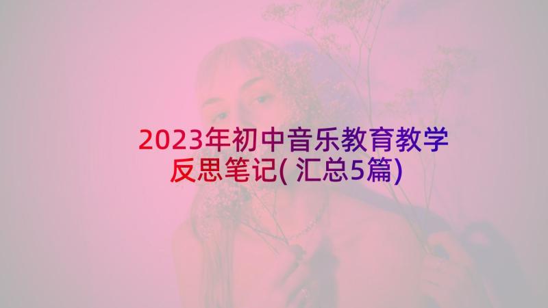 2023年初中音乐教育教学反思笔记(汇总5篇)