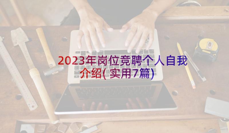 2023年岗位竞聘个人自我介绍(实用7篇)