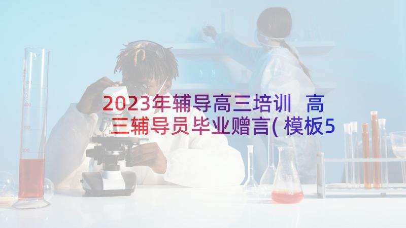 2023年辅导高三培训 高三辅导员毕业赠言(模板5篇)