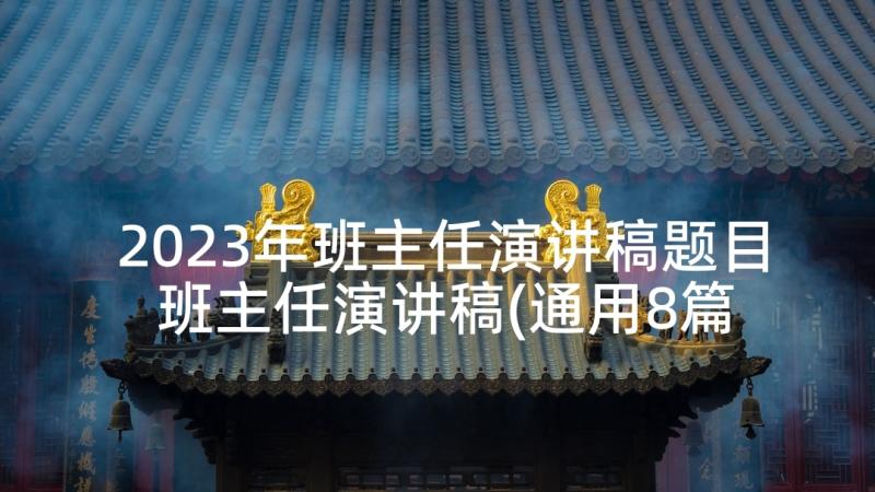 2023年班主任演讲稿题目 班主任演讲稿(通用8篇)