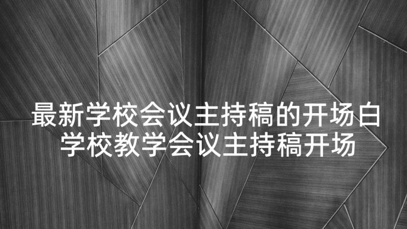 最新学校会议主持稿的开场白 学校教学会议主持稿开场白(通用5篇)