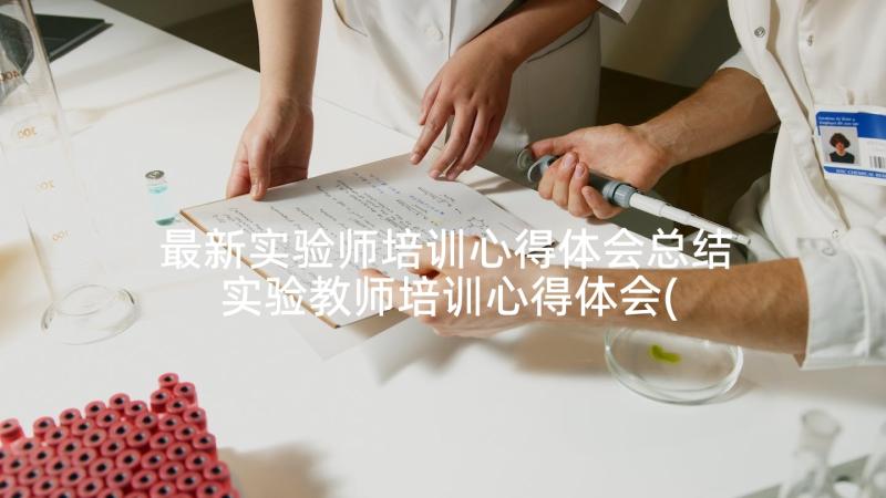 最新实验师培训心得体会总结 实验教师培训心得体会(大全5篇)