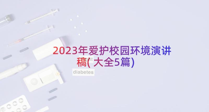 2023年爱护校园环境演讲稿(大全5篇)