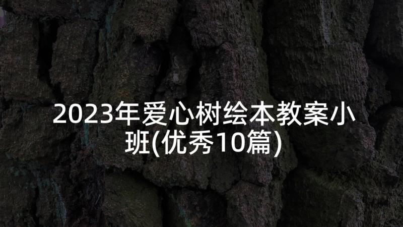 2023年爱心树绘本教案小班(优秀10篇)