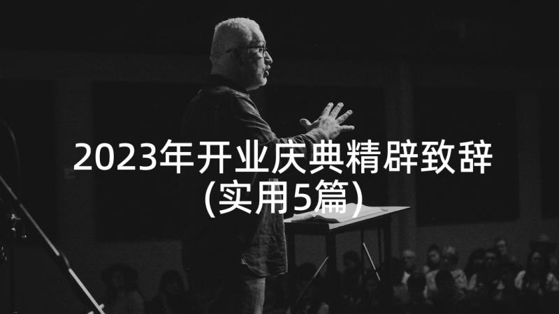 2023年开业庆典精辟致辞(实用5篇)