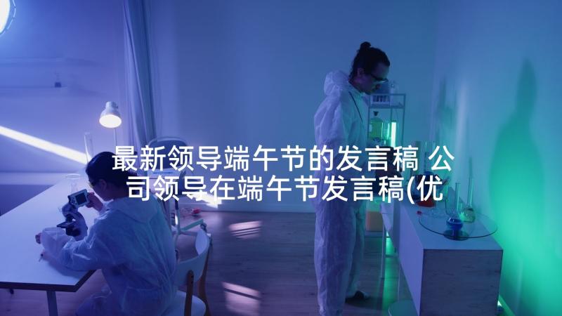 最新领导端午节的发言稿 公司领导在端午节发言稿(优质5篇)