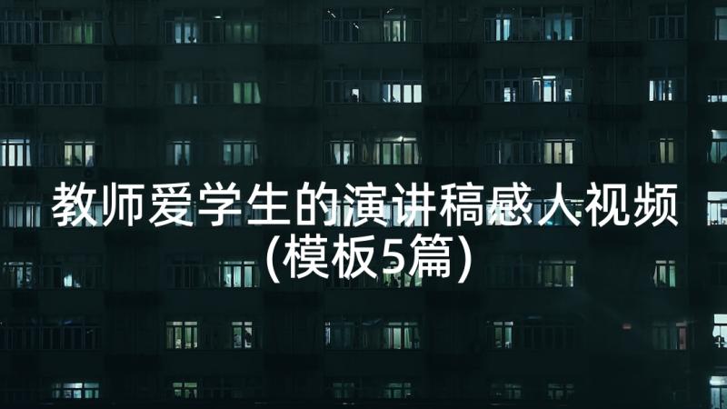 教师爱学生的演讲稿感人视频(模板5篇)