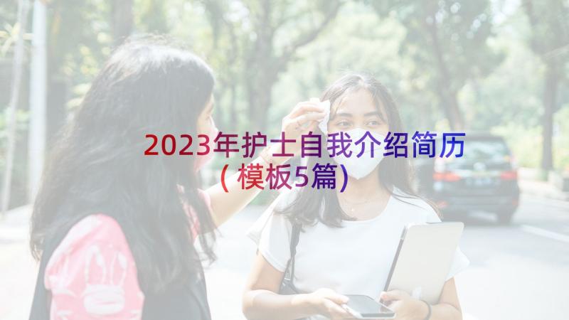 2023年护士自我介绍简历(模板5篇)