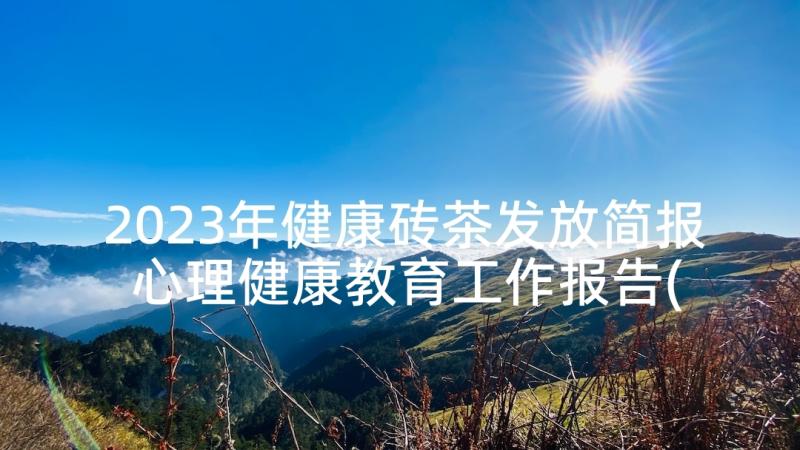 2023年健康砖茶发放简报 心理健康教育工作报告(实用9篇)