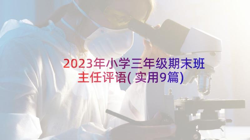 2023年小学三年级期末班主任评语(实用9篇)