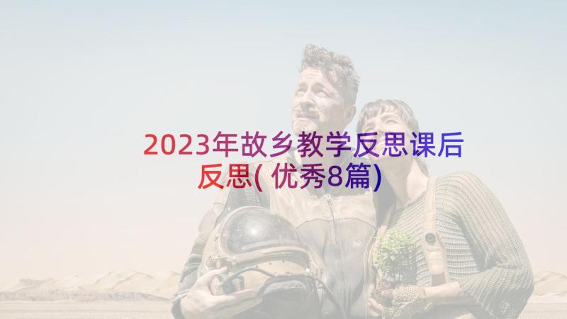 2023年故乡教学反思课后反思(优秀8篇)