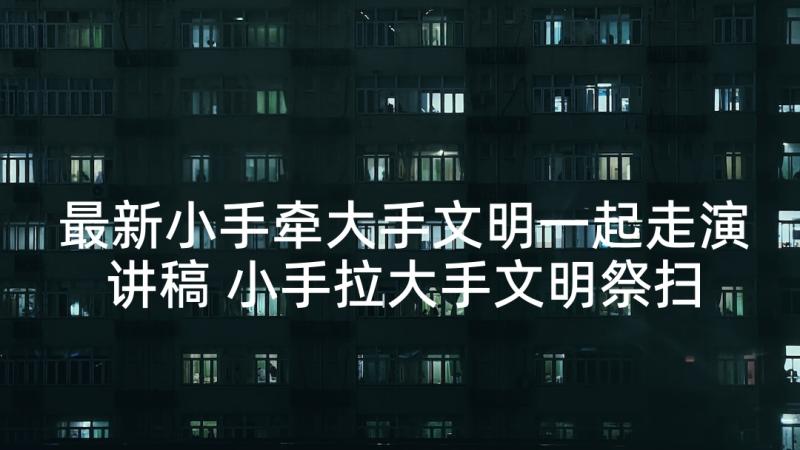 最新小手牵大手文明一起走演讲稿 小手拉大手文明祭扫讲话稿(汇总5篇)