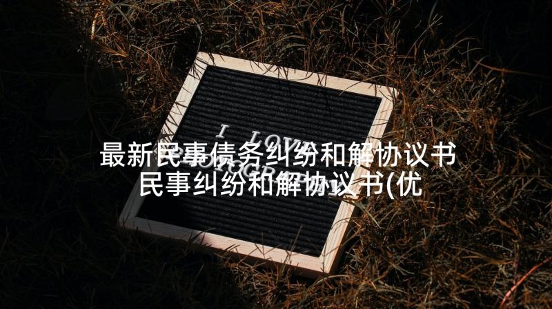 最新民事债务纠纷和解协议书 民事纠纷和解协议书(优秀5篇)