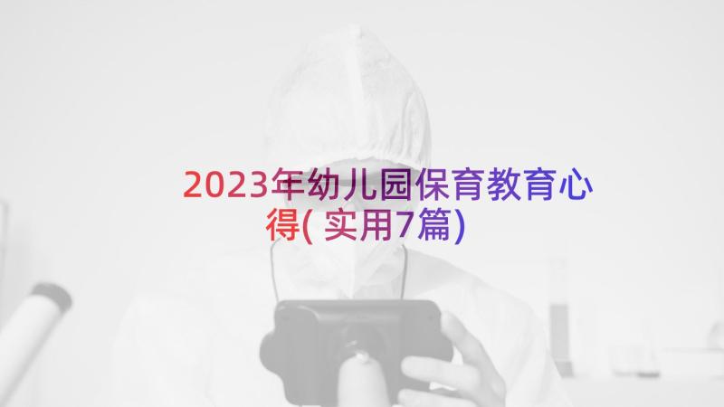 2023年幼儿园保育教育心得(实用7篇)