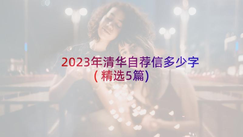 2023年清华自荐信多少字(精选5篇)