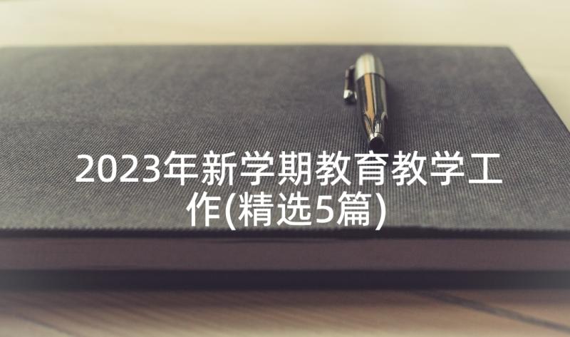 2023年新学期教育教学工作(精选5篇)