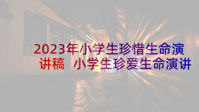 2023年小学生珍惜生命演讲稿 小学生珍爱生命演讲稿(优质5篇)