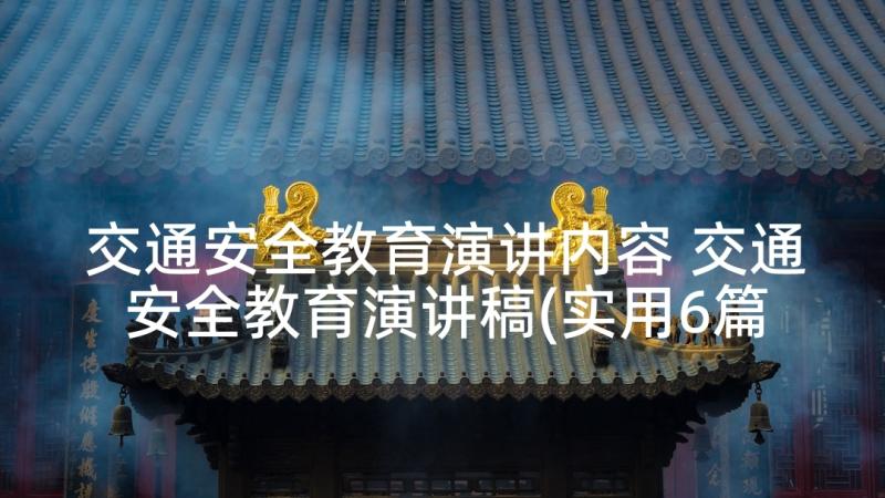 交通安全教育演讲内容 交通安全教育演讲稿(实用6篇)