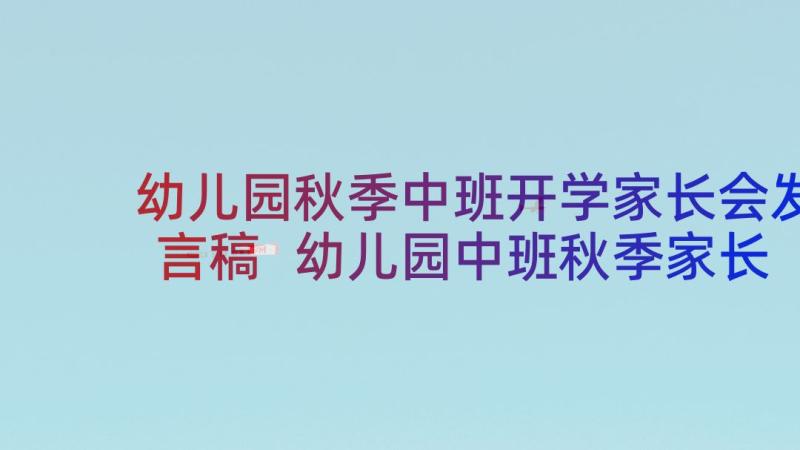 幼儿园秋季中班开学家长会发言稿 幼儿园中班秋季家长会发言稿(优秀5篇)