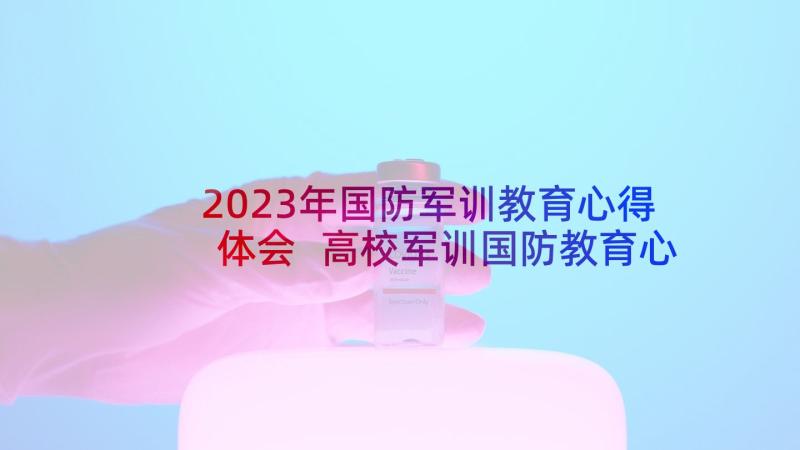 2023年国防军训教育心得体会 高校军训国防教育心得体会(实用5篇)