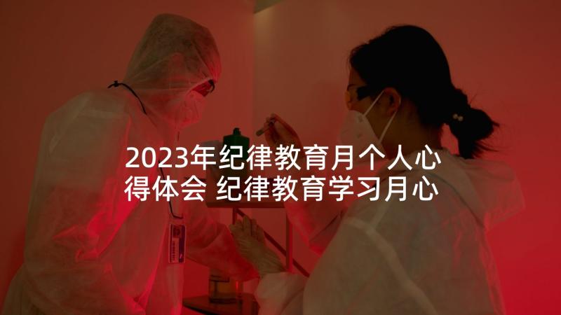 2023年纪律教育月个人心得体会 纪律教育学习月心得(通用10篇)