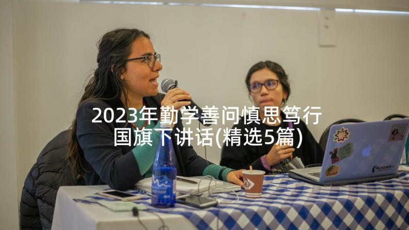 2023年勤学善问慎思笃行国旗下讲话(精选5篇)