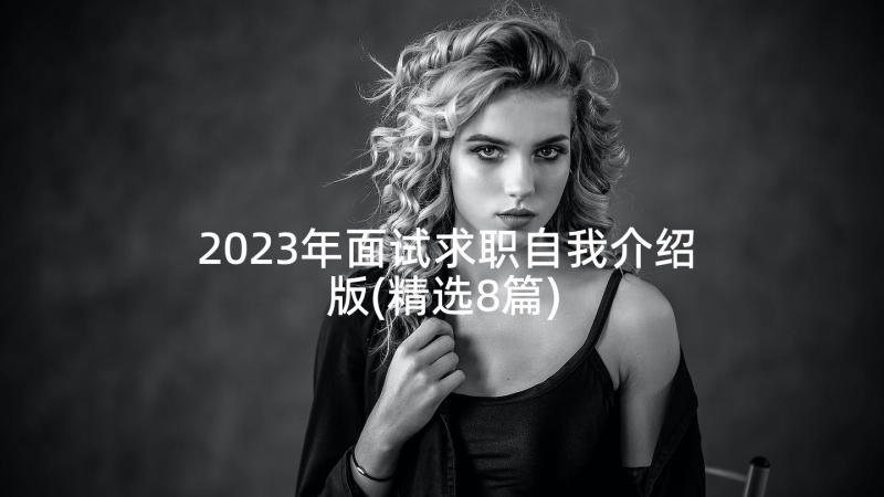 2023年面试求职自我介绍版(精选8篇)