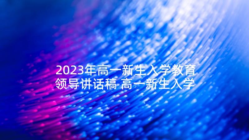 2023年高一新生入学教育领导讲话稿 高一新生入学教育心得体会(精选5篇)