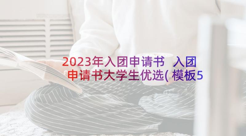 2023年入团申请书 入团申请书大学生优选(模板5篇)