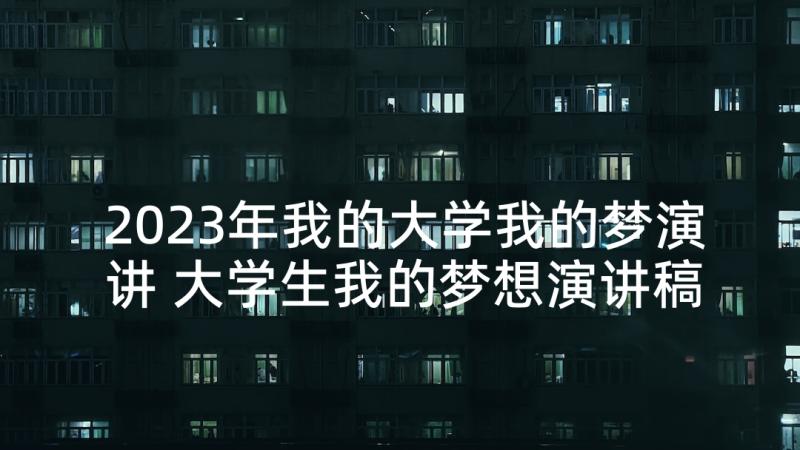 2023年我的大学我的梦演讲 大学生我的梦想演讲稿(通用10篇)