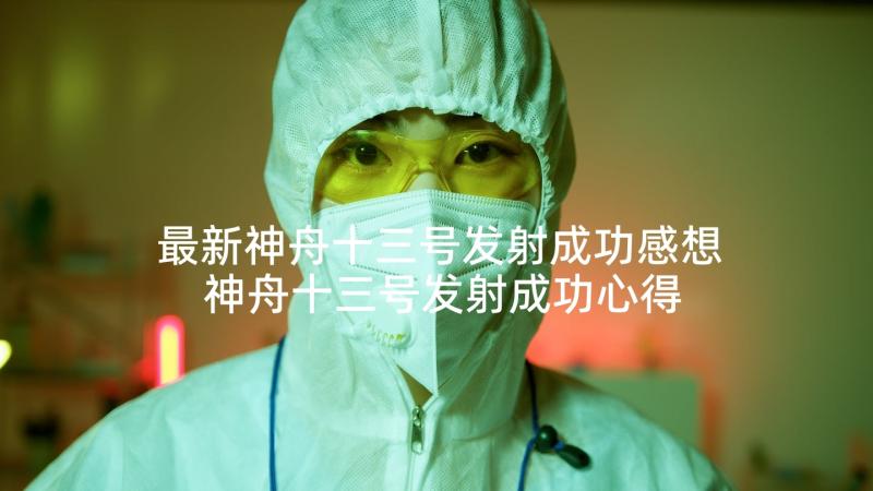 最新神舟十三号发射成功感想 神舟十三号发射成功心得体会(汇总7篇)