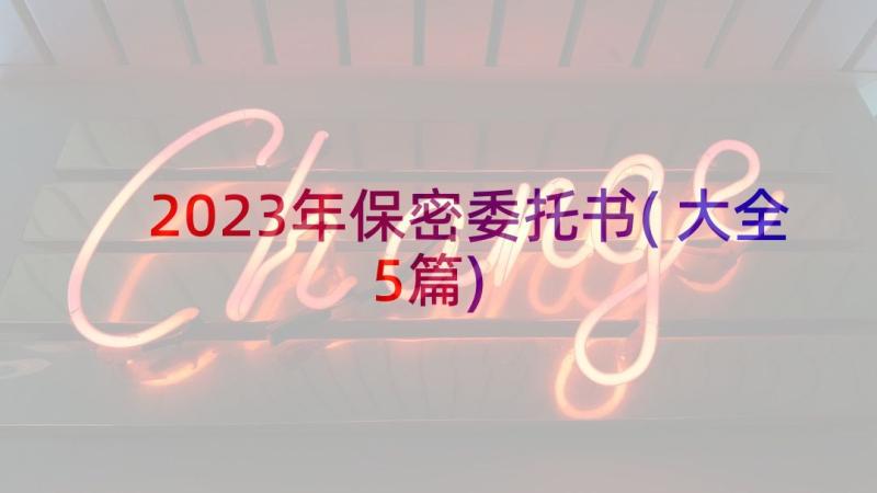 2023年保密委托书(大全5篇)