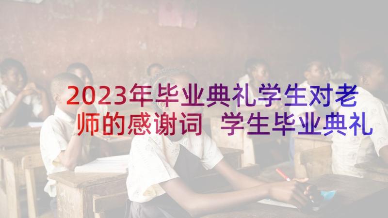 2023年毕业典礼学生对老师的感谢词 学生毕业典礼讲话(优秀10篇)